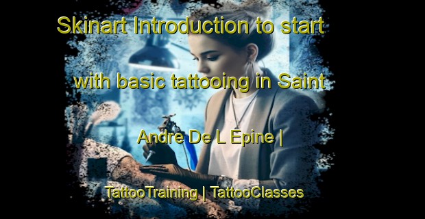 Skinart Introduction to start with basic tattooing in Saint Andre De L Epine | TattooTraining | TattooClasses | SkinartTraining-France
